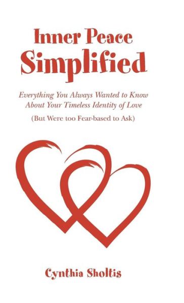 Cover for Cynthia Sholtis · Inner Peace Simplified: Everything You Always Wanted to Know About Your Timeless Identity of Love (But Were Too Fear-based to Ask) (Inbunden Bok) (2014)