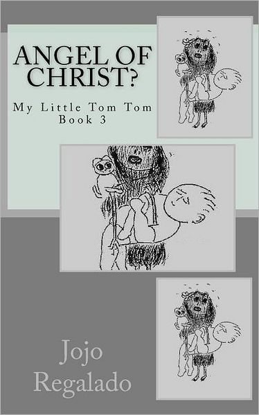 Cover for Jojo Regalado · Angel of Christ?: My Little Tom Tom Book 3 (Paperback Bog) (2011)