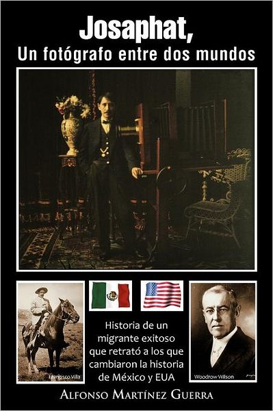 Cover for Alfonso Martínez Guerra · Josaphat, Un Fotógrafo Entre Dos Mundos: Historia De Un Migrante Exitoso Que Retrató a Los Que Cambiaron La Historia De México Y Eua (Paperback Book) [Spanish edition] (2012)