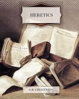 Heretics - G K Chesterton - Livros - Createspace - 9781463704568 - 18 de julho de 2011