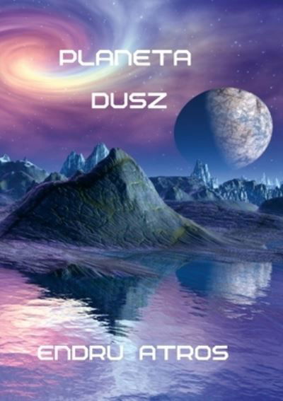 Planeta Dusz - Endru Atros - Książki - Lulu Press, Inc. - 9781471640568 - 4 lipca 2022