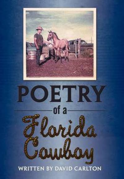 Poetry of a Florida Cowboy - David Carlton - Livres - Authorhouse - 9781477268568 - 28 septembre 2012