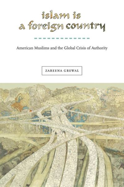 Cover for Zareena Grewal · Islam Is a Foreign Country: American Muslims and the Global Crisis of Authority - Nation of Nations (Pocketbok) (2013)