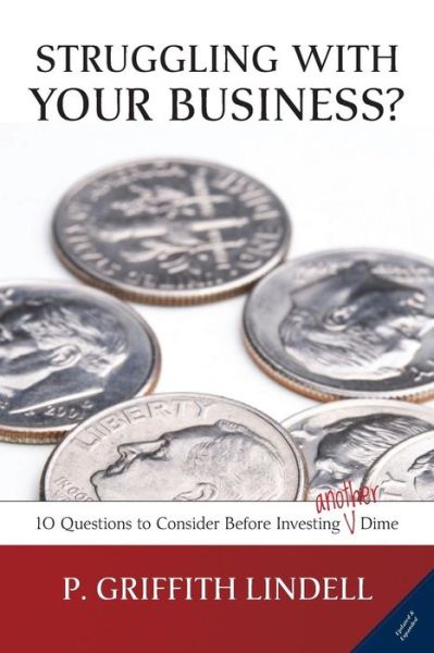 Cover for P Griffith Lindell · Struggling with Your Business? (Corban University Edition): 10 Questions to Consider Before Investing a (Nother) Dime (Paperback Book) (2013)