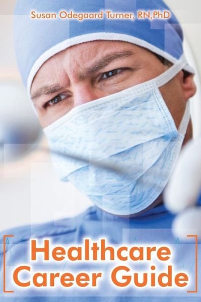Cover for Odegaard Turner, Rn Phd, Susan · Healthcare Career Guide (Taschenbuch) (2013)