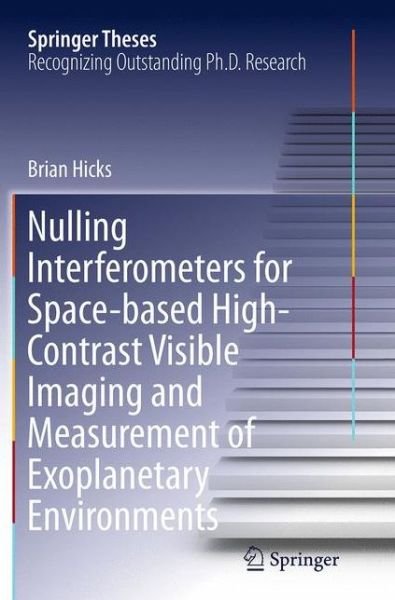 Cover for Brian Hicks · Nulling Interferometers for Space-based High-Contrast Visible Imaging and Measurement of Exoplanetary Environments - Springer Theses (Taschenbuch) [Softcover reprint of the original 1st ed. 2014 edition] (2016)