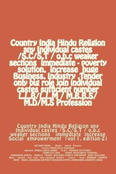 Country India Hindu Religion any Individual castes /S.C / S.T / o.b.c weaker sections immediate - poverty solution, increase huge Business, Industry, Tender only big role join individual castes sufficient number L.L.B / L.L.M / M.B.B.S / M.D / M.S Profess - Mantu Kumar Stayam - Books - Createspace Independent Publishing Platf - 9781497323568 - February 5, 2014