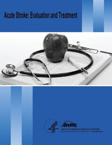 Cover for U S Department of Healt Human Services · Acute Stroke: Evaluation and Treatment: Evidence Report / Technology Assessment Number 127 (Paperback Book) (2014)