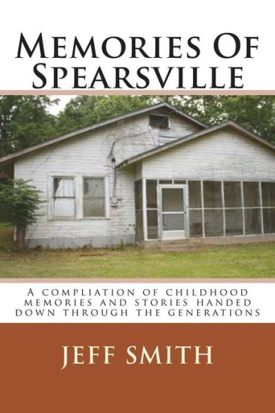 Memories of Spearsville: a Compilation of Childhood Memories and Stories Handed Down Through the Generations - Jeff Smith - Kirjat - Createspace - 9781500212568 - maanantai 9. huhtikuuta 2012