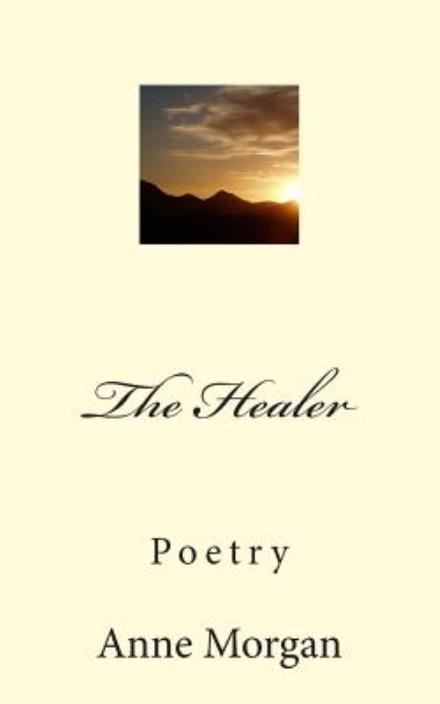 The Healer - Anne Morgan - Kirjat - Createspace - 9781500733568 - sunnuntai 10. elokuuta 2014