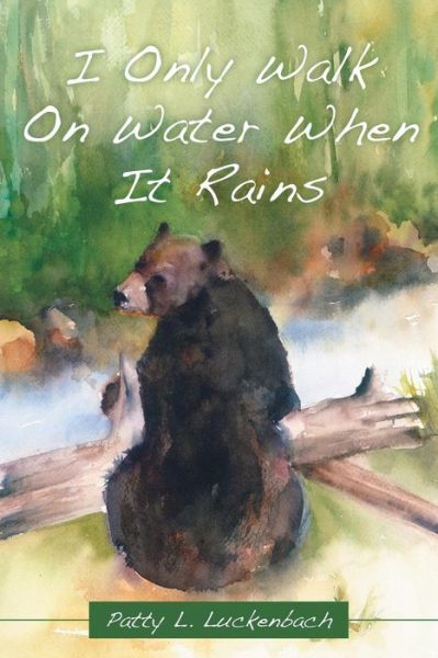 Cover for Patty L Luckenbach · I Only Walk On Water When It Rains (Paperback Book) (2016)