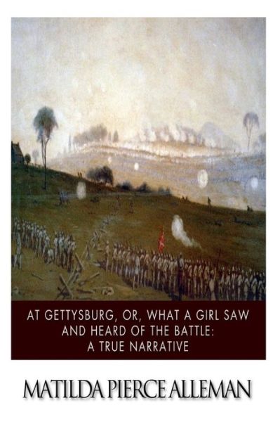 Cover for Matilda Pierce Alleman · At Gettysburg, Or, What a Girl Saw and Heard of the Battle: a True Narrative. (Paperback Book) (2015)