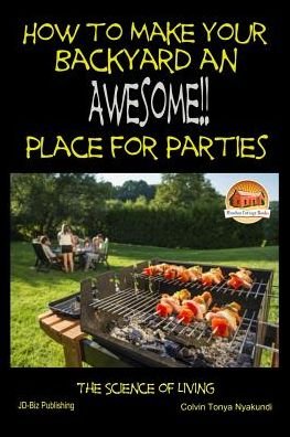 Cover for Colvin Tonya Nyakundi · How to Make Your Backyard an Awesome Place for Parties (Paperback Book) (2015)