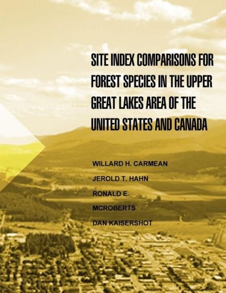 Site Index Comparisons for Forest Species in the Upper Great Lakes Area of the Untied States and Canada - United States Department of Agriculture - Boeken - Createspace - 9781508571568 - 26 juni 2015