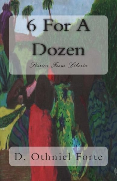 Cover for D Othniel Forte · 6 for a Dozen: Stories from Liberia (Paperback Book) (2015)
