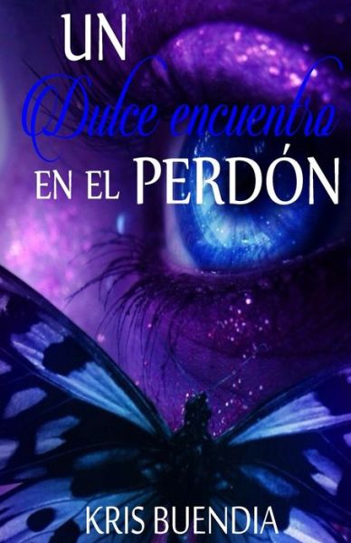 Cover for Kris Buendia · Un Dulce Encuentro en El Perdon: Trilogia (Pocketbok) (2015)