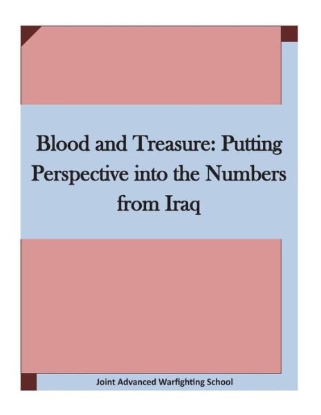 Cover for Joint Advanced Warfighting School · Blood and Treasure: Putting Perspective into the Numbers from Iraq (Pocketbok) (2015)