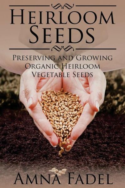 Cover for Amna Fadel · Heirloom Seeds: Preserving and Growing Organic Heirloom Vegetable Seeds (Pocketbok) (2015)