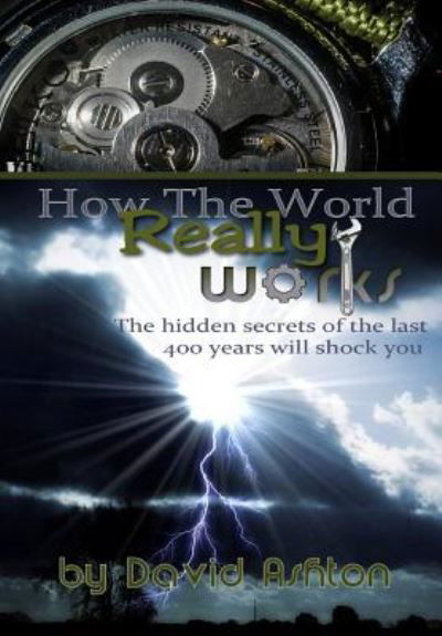 How The World Really Works - David Ashton - Kirjat - Createspace Independent Publishing Platf - 9781514804568 - keskiviikko 1. heinäkuuta 2015