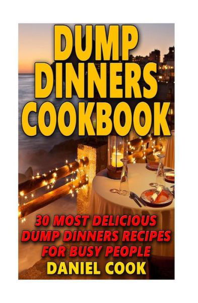 Cover for Daniel Cook · Dump Dinners: 30 Most Delicious Dump Dinners Recipes for Busy People (Paperback Book) (2015)