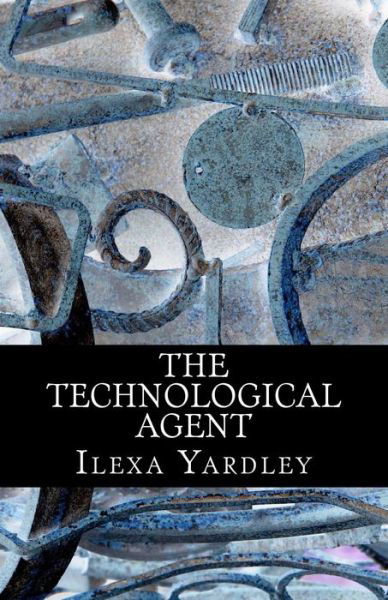 Cover for Ilexa Yardley · The Technological Agent (Paperback Book) (2016)