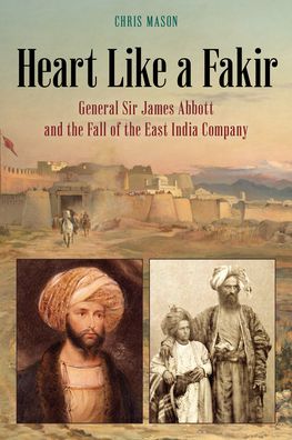 Cover for Chris Mason · Heart Like a Fakir: General Sir James Abbott and the Fall of the East India Company (Inbunden Bok) (2022)