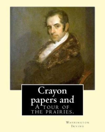 Cover for Washington Irving · Crayon papers and A tour of the prairies. By (Paperback Bog) (2016)