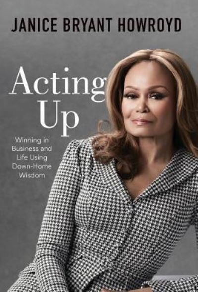Cover for Janice Bryant Howroyd · Acting Up: Winning in Business and Life Using Down-Home Wisdom (Hardcover Book) (2019)