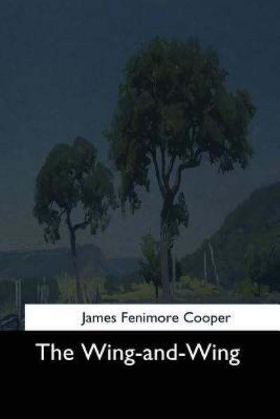 The Wing-and-Wing - James Fenimore Cooper - Livres - Createspace Independent Publishing Platf - 9781544728568 - 25 mars 2017