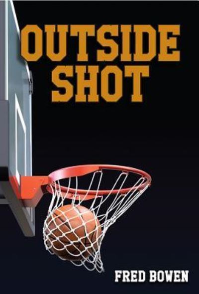 Cover for Fred Bowen · Outside Shot - Fred Bowen Sports Story Series (Book) [First edition. edition] (2017)