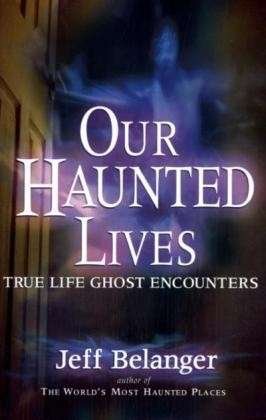 Our Haunted Lives: True Life Ghost Encounters - Jeff Belanger - Books - Red Wheel/Weiser - 9781564148568 - July 27, 2006