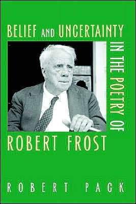 Belief and Uncertainty in the Poetry of Robert Frost - Robert Pack - Books - University Press of New England - 9781584654568 - January 6, 2005