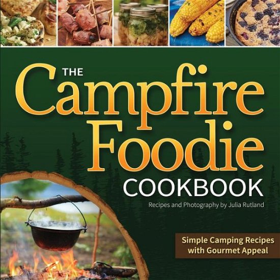 Cover for Julia Rutland · The Campfire Foodie Cookbook: Simple Camping Recipes with Gourmet Appeal (Paperback Book) (2017)