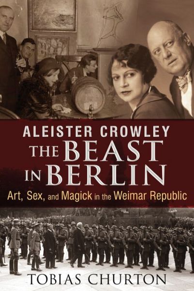 Cover for Tobias Churton · Aleister Crowley: The Beast in Berlin: Art, Sex, and Magick in the Weimar Republic (Hardcover Book) (2014)