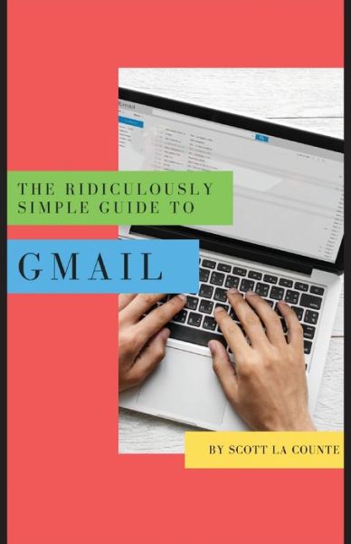 The Ridiculously Simple Guide to Gmail: The Absolute Beginners Guide to Getting Started with Email - Scott La Counte - Kirjat - SL Editions - 9781629179568 - torstai 22. elokuuta 2019