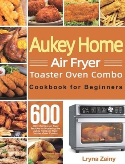 Cover for Lryna Zainy · Aukey Home Air Fryer Toaster Oven Combo Cookbook for Beginners (Innbunden bok) (2021)