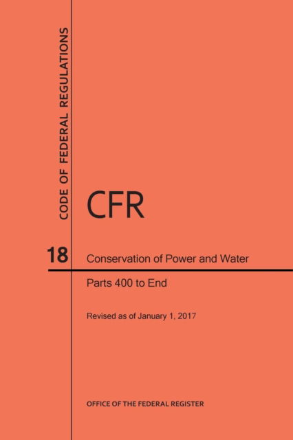 Cover for Nara · Code of Federal Regulations Title 18, Conservation of Power and Water Resources, Parts 400-End, 2017 (Paperback Book) (2017)