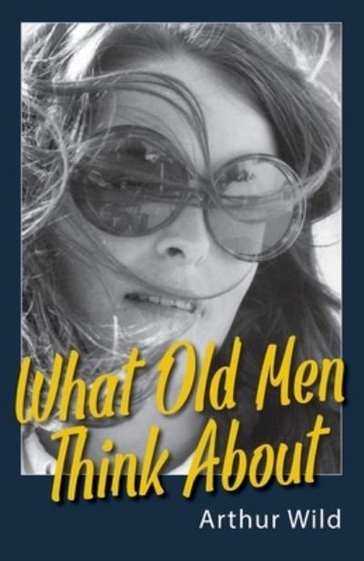 Cover for Arthur Wild · What Old Men Think About (Paperback Book) (2021)