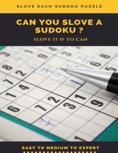 Cover for Sudoku Puzzle Books · Slove Each Sudoku Puzzle Can You Slove a Sudoku ? Slove It If You Can Easy to Medium to Expert (Paperback Book) (2020)