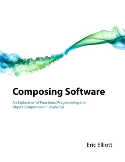 Cover for Eric Elliott · Composing Software (Paperback Book) (2018)