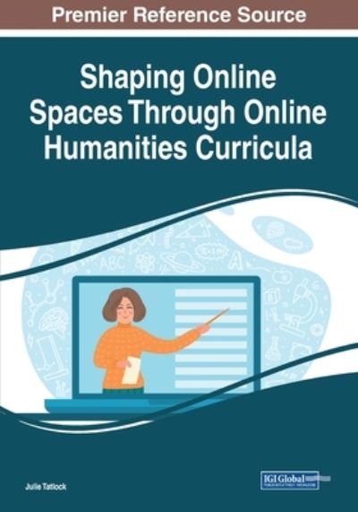 Cover for Julie Tatlock · Shaping Online Spaces Through Online Humanities Curriculum (Book) (2022)