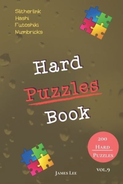 Cover for James Lee · Hard Puzzles Book - Slitherlink, Hashi, Futoshiki, Numbricks - 200 Hard Puzzles vol.9 (Paperback Book) (2019)