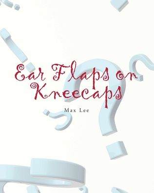 Cover for Max Lee · Ear Flaps on Kneecaps (Book) (2022)