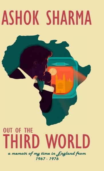 Cover for Ashok Sharma · Out of the Third World: A memoir of my time in England from 1967-1976 (Inbunden Bok) (2020)