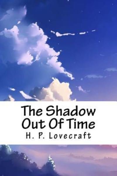 The Shadow Out of Time - H P Lovecraft - Kirjat - Createspace Independent Publishing Platf - 9781718860568 - torstai 10. toukokuuta 2018