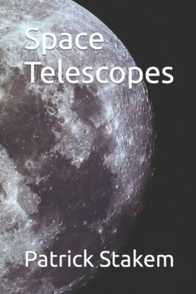 Space Telescopes - Patrick Stakem - Livros - INDEPENDENTLY PUBLISHED - 9781728728568 - 12 de outubro de 2018