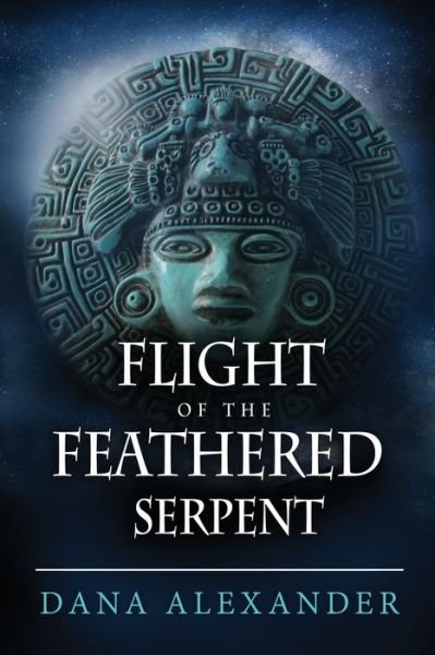 Cover for Dana Alexander · Flight of the Feathered Serpent - Three Keys (Taschenbuch) [2nd edition] (2019)