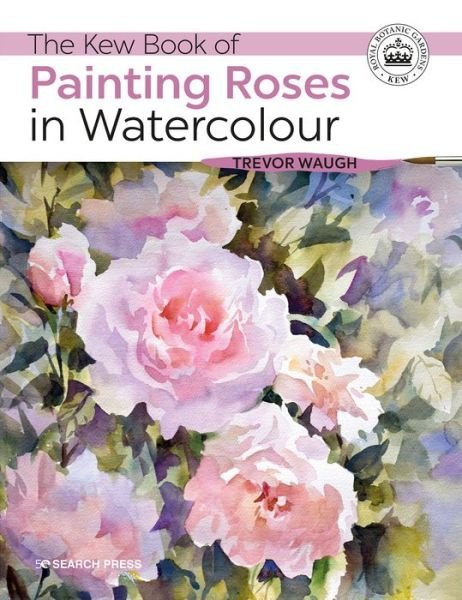 Cover for Trevor Waugh · The Kew Book of Painting Roses in Watercolour - Kew Books (Paperback Book) (2020)