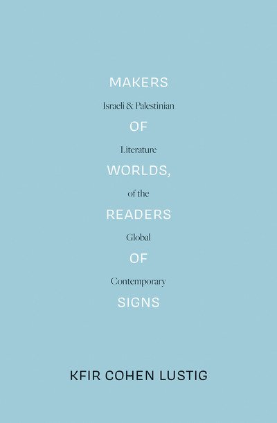 Cover for Kfir Cohen Lustig · Makers of Worlds, Readers of Signs: Israeli and Palestinian Literature of the Global Contemporary (Innbunden bok) (2019)