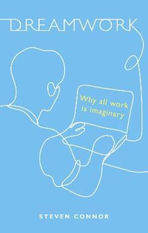 Cover for Steven Connor · Dreamwork: Why All Work Is Imaginary (Hardcover Book) (2023)